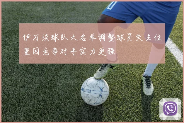 伊万谈球队大名单调整球员失去位置因竞争对手实力更强