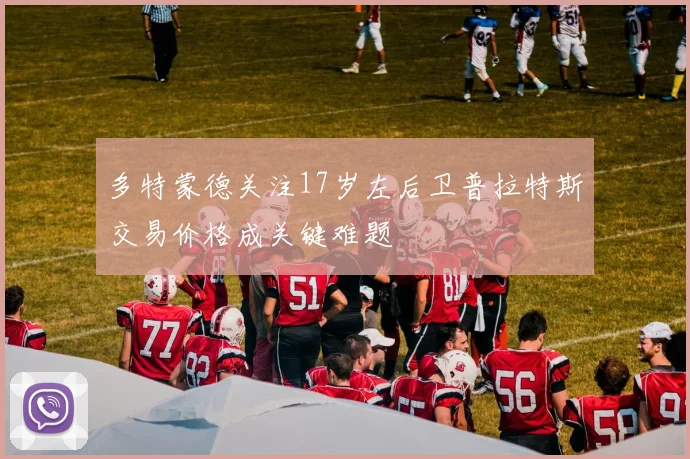 多特蒙德关注17岁左后卫普拉特斯交易价格成关键难题