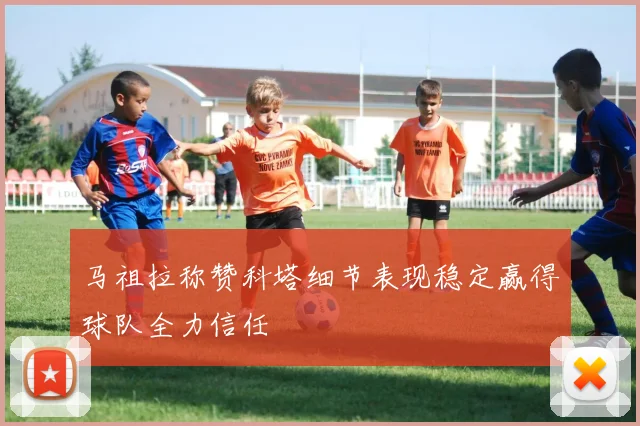 马祖拉称赞科塔细节表现稳定赢得球队全力信任